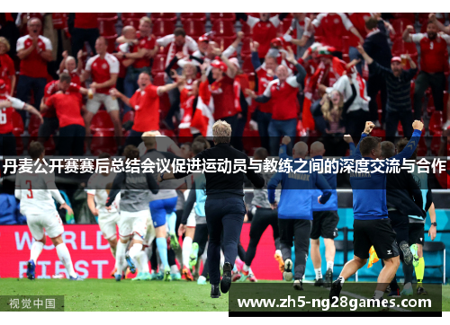 丹麦公开赛赛后总结会议促进运动员与教练之间的深度交流与合作