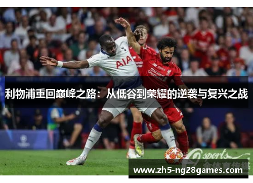 利物浦重回巅峰之路：从低谷到荣耀的逆袭与复兴之战