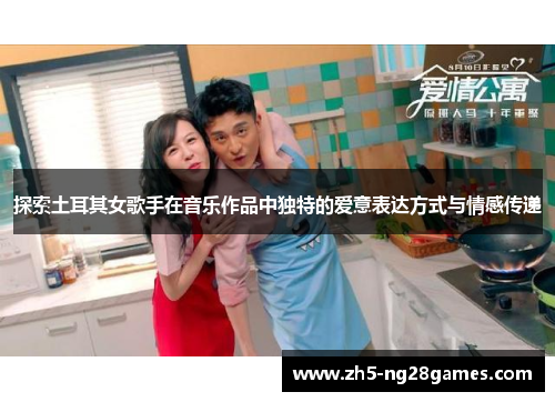 探索土耳其女歌手在音乐作品中独特的爱意表达方式与情感传递
