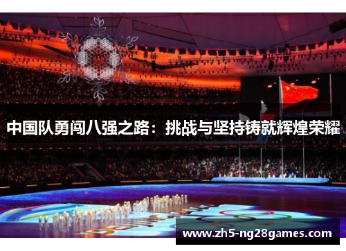 中国队勇闯八强之路：挑战与坚持铸就辉煌荣耀