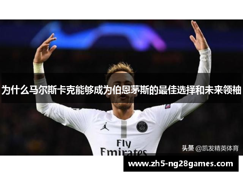 为什么马尔斯卡克能够成为伯恩茅斯的最佳选择和未来领袖