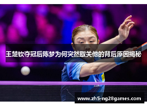 王楚钦夺冠后陈梦为何突然取关他的背后原因揭秘