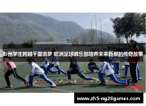 彭州学生跨越千里追梦 欧洲足球俱乐部培养未来新星的传奇故事