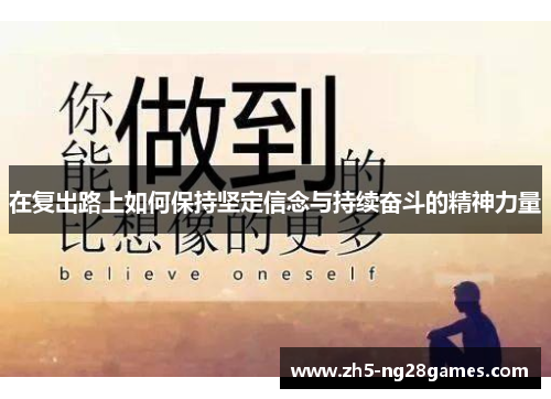 在复出路上如何保持坚定信念与持续奋斗的精神力量
