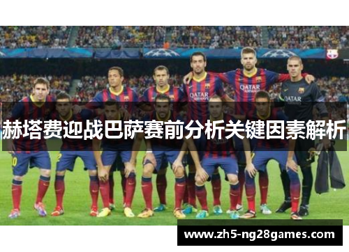 赫塔费迎战巴萨赛前分析关键因素解析