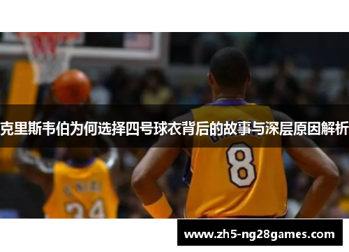 克里斯韦伯为何选择四号球衣背后的故事与深层原因解析