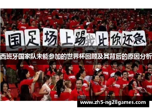 西班牙国家队未能参加的世界杯回顾及其背后的原因分析