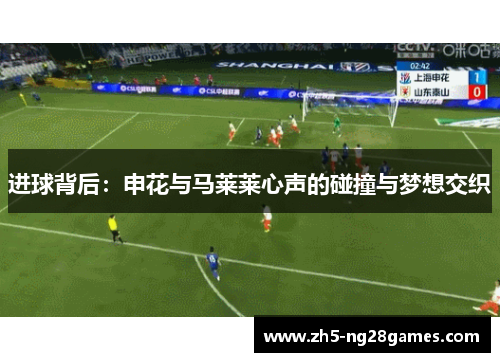 进球背后：申花与马莱莱心声的碰撞与梦想交织