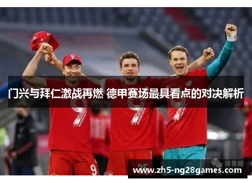 门兴与拜仁激战再燃 德甲赛场最具看点的对决解析