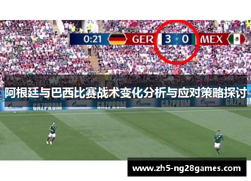 阿根廷与巴西比赛战术变化分析与应对策略探讨