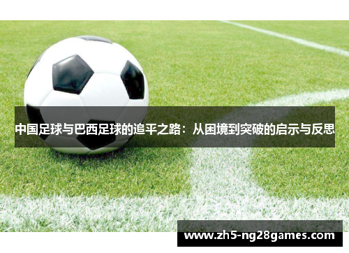 中国足球与巴西足球的追平之路：从困境到突破的启示与反思