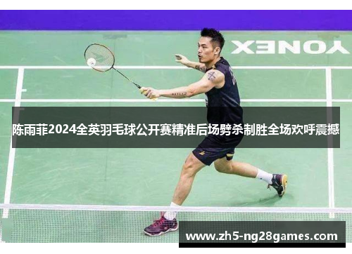 陈雨菲2024全英羽毛球公开赛精准后场劈杀制胜全场欢呼震撼 陈雨菲2024全英羽毛球公开赛精准后场劈杀制胜全场欢呼震撼