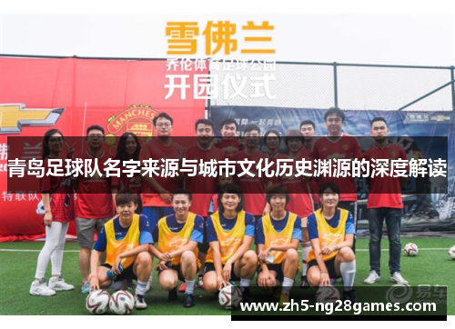 青岛足球队名字来源与城市文化历史渊源的深度解读 青岛足球队名字来源与城市文化历史渊源的深度解读