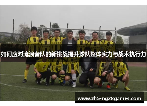 如何应对流浪者队的新挑战提升球队整体实力与战术执行力