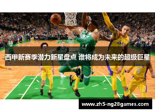 西甲新赛季潜力新星盘点 谁将成为未来的超级巨星